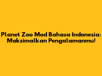 Planet Zoo Mod Bahasa Indonesia: Maksimalkan Pengalamanmu!