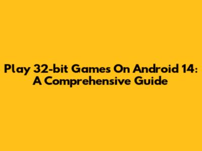 Play 32-bit Games On Android 14: A Comprehensive Guide