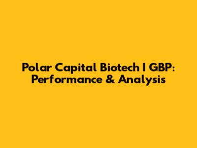 Polar Capital Biotech I GBP: Performance & Analysis