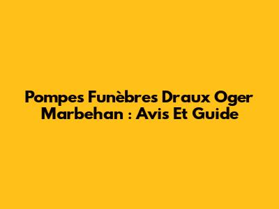 Pompes Funèbres Draux Oger Marbehan : Avis Et Guide