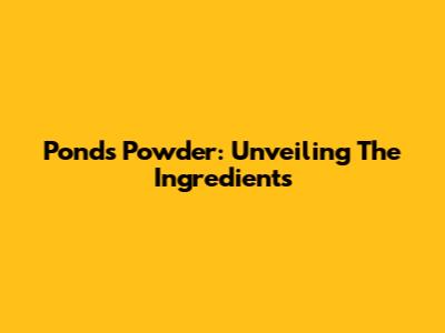 Pond's Powder: Unveiling The Ingredients