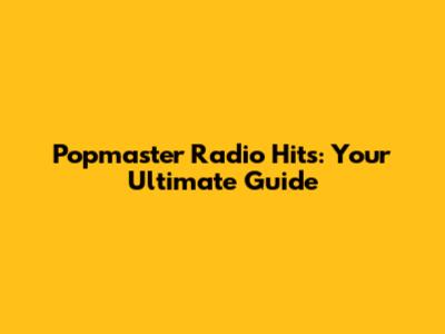 Popmaster Radio Hits: Your Ultimate Guide