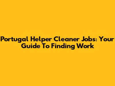 Portugal Helper Cleaner Jobs: Your Guide To Finding Work