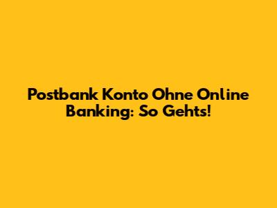 Postbank Konto Ohne Online Banking: So Geht's!