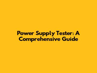Power Supply Tester: A Comprehensive Guide