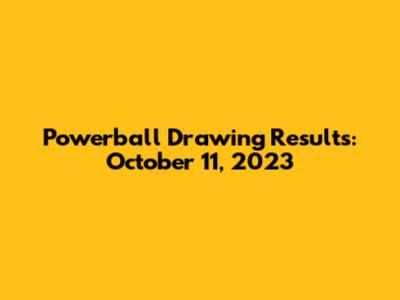 Powerball Drawing Results: October 11, 2023