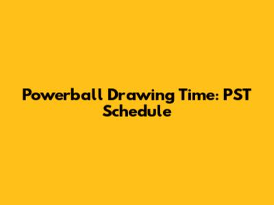 Powerball Drawing Time: PST Schedule