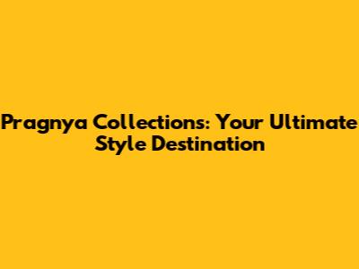 Pragnya Collections: Your Ultimate Style Destination