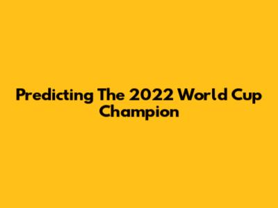 Predicting The 2022 World Cup Champion