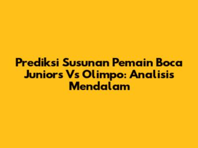 Prediksi Susunan Pemain Boca Juniors Vs Olimpo: Analisis Mendalam