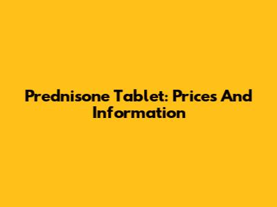 Prednisone Tablet: Prices And Information