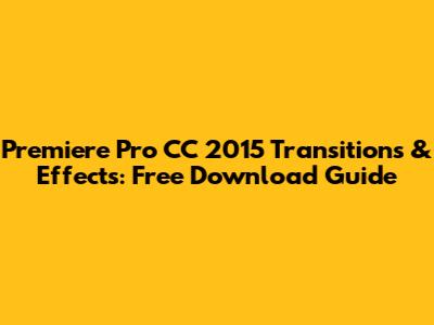 Premiere Pro CC 2015 Transitions & Effects: Free Download Guide