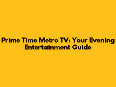 Prime Time Metro TV: Your Evening Entertainment Guide