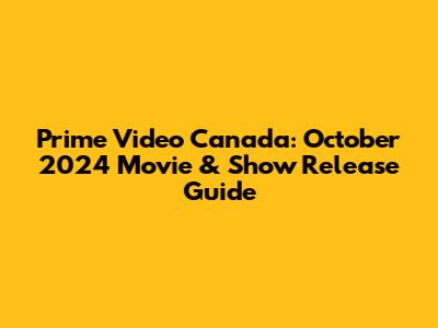 Prime Video Canada: October 2024 Movie & Show Release Guide