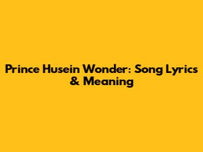 Prince Husein Wonder: Song Lyrics & Meaning