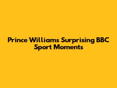 Prince William's Surprising BBC Sport Moments