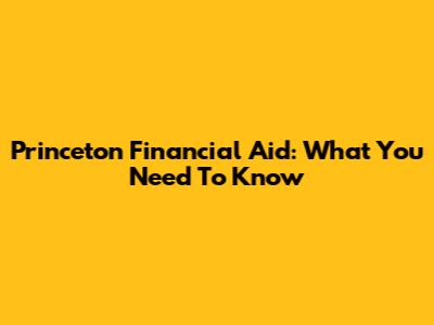 Princeton Financial Aid: What You Need To Know