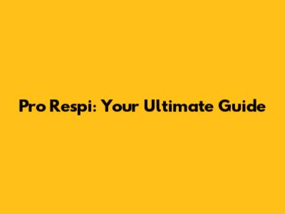 Pro Respi: Your Ultimate Guide