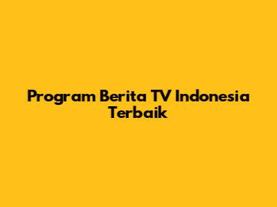 Program Berita TV Indonesia Terbaik