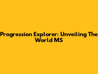 Progression Explorer: Unveiling The World MS