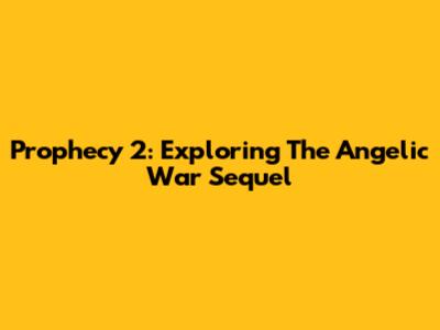 Prophecy 2: Exploring The Angelic War Sequel