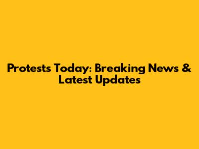 Protests Today: Breaking News & Latest Updates