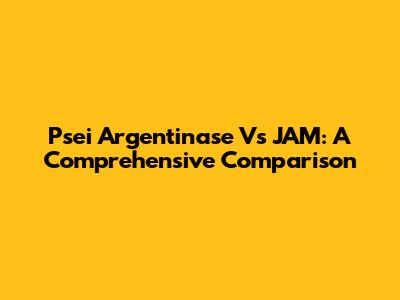 Psei Argentinase Vs JAM: A Comprehensive Comparison