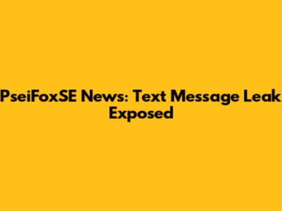 PseiFoxSE News: Text Message Leak Exposed