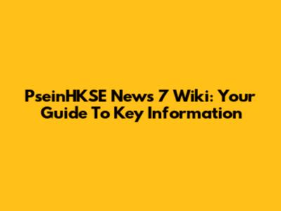 PseinHKSE News 7 Wiki: Your Guide To Key Information