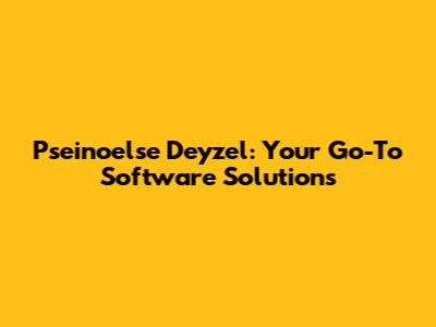 Pseinoelse Deyzel: Your Go-To Software Solutions