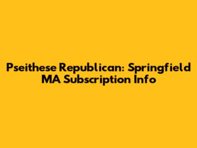 Pseithese Republican: Springfield MA Subscription Info