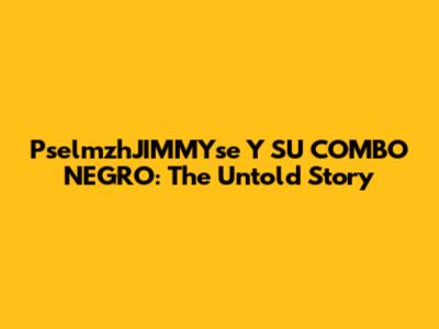 PselmzhJIMMYse Y SU COMBO NEGRO: The Untold Story