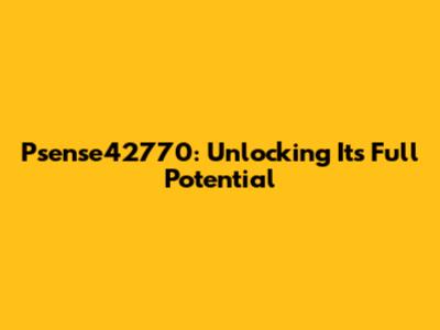 Psense42770: Unlocking Its Full Potential