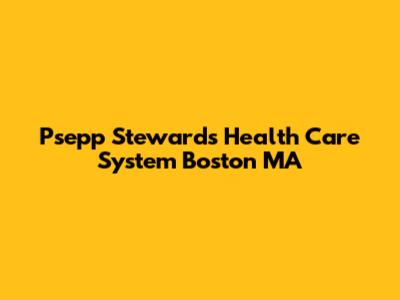 Psepp Steward's Health Care System Boston MA