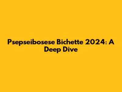 Psepseibosese Bichette 2024: A Deep Dive