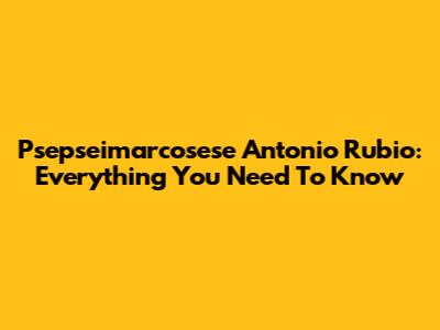 Psepseimarcosese Antonio Rubio: Everything You Need To Know