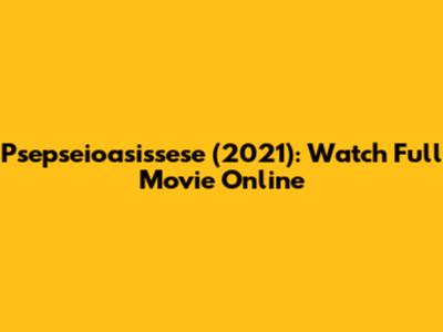 Psepseioasissese (2021): Watch Full Movie Online