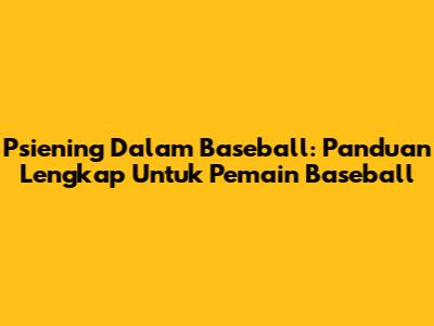 Psiening Dalam Baseball: Panduan Lengkap Untuk Pemain Baseball