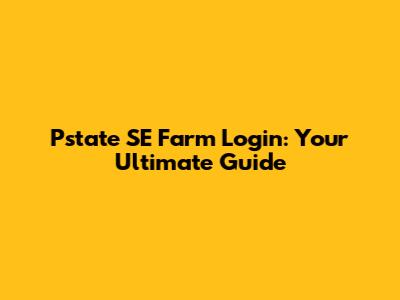 Pstate SE Farm Login: Your Ultimate Guide