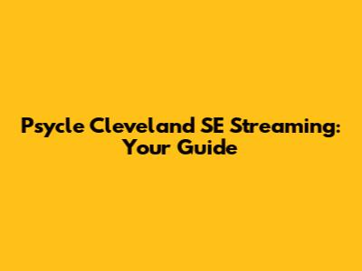 Psycle Cleveland SE Streaming: Your Guide