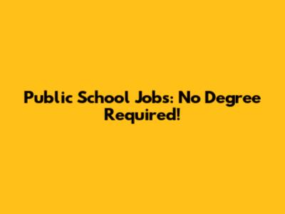 Public School Jobs: No Degree Required!