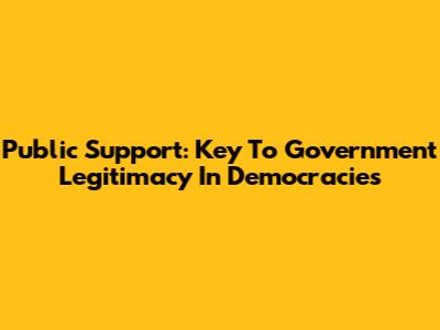 Public Support: Key To Government Legitimacy In Democracies