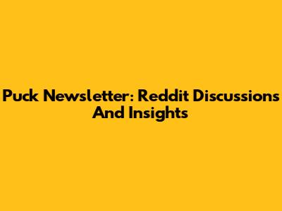 Puck Newsletter: Reddit Discussions And Insights