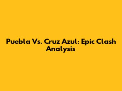 Puebla Vs. Cruz Azul: Epic Clash Analysis