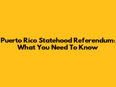 Puerto Rico Statehood Referendum: What You Need To Know