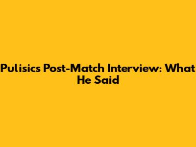 Pulisic's Post-Match Interview: What He Said