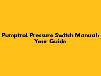 Pumptrol Pressure Switch Manual: Your Guide