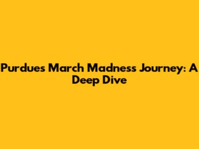 Purdue's March Madness Journey: A Deep Dive