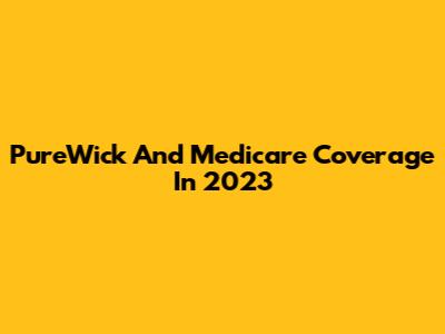 PureWick And Medicare Coverage In 2023