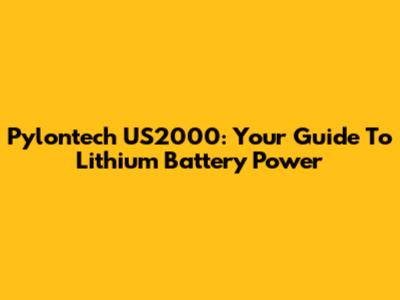Pylontech US2000: Your Guide To Lithium Battery Power